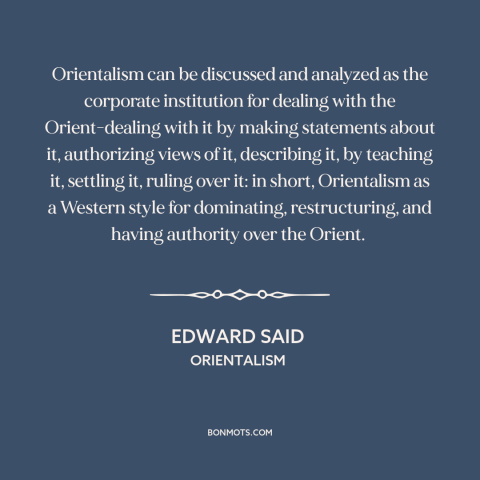 A quote by Edward Said about the middle east: “Orientalism can be discussed and analyzed as the corporate institution…”