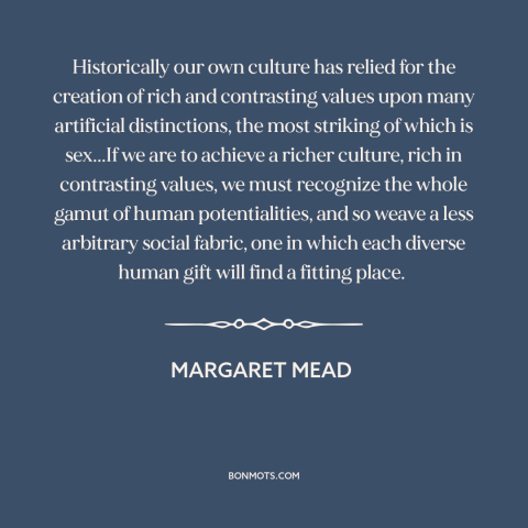 A quote by Margaret Mead about gender roles: “Historically our own culture has relied for the creation of rich…”