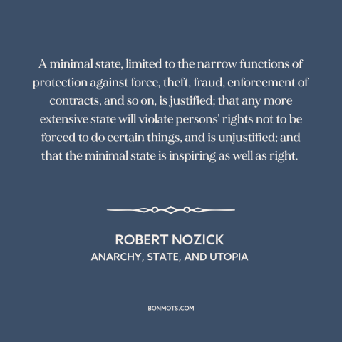 A quote by Robert Nozick about limited government: “A minimal state, limited to the narrow functions of protection…”