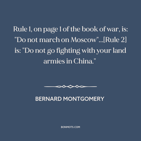 A quote by Bernard Montgomery about military strategy: “Rule 1, on page 1 of the book of war, is: "Do not march…”