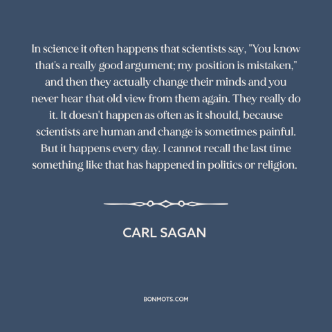 A quote by Carl Sagan about changing one's mind: “In science it often happens that scientists say, "You know that's a…”