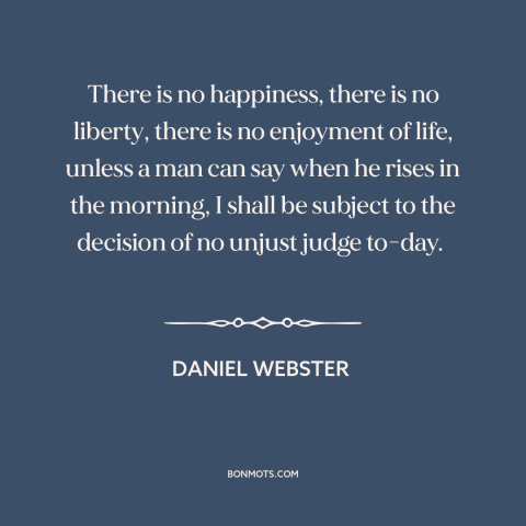 A quote by Daniel Webster about nature of freedom: “There is no happiness, there is no liberty, there is no enjoyment of…”