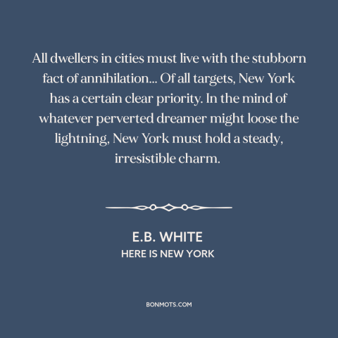 A quote by E.B. White about new york city: “All dwellers in cities must live with the stubborn fact of annihilation... Of…”