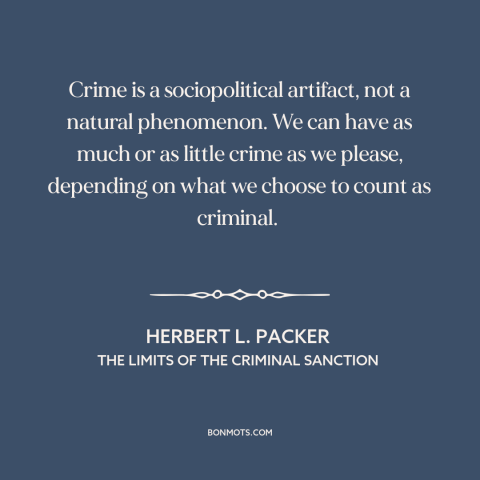 A quote by Herbert L. Packer about crime: “Crime is a sociopolitical artifact, not a natural phenomenon. We can have as…”