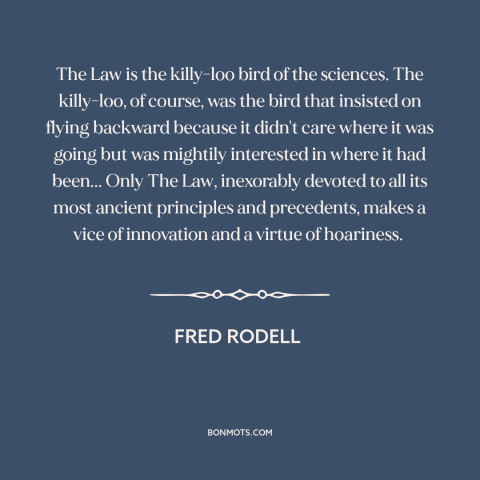 A quote by Fred Rodell about nature of law: “The Law is the killy-loo bird of the sciences. The killy-loo, of course, was…”