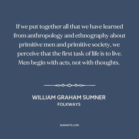 A quote by William Graham Sumner about taking action: “If we put together all that we have learned from anthropology and…”