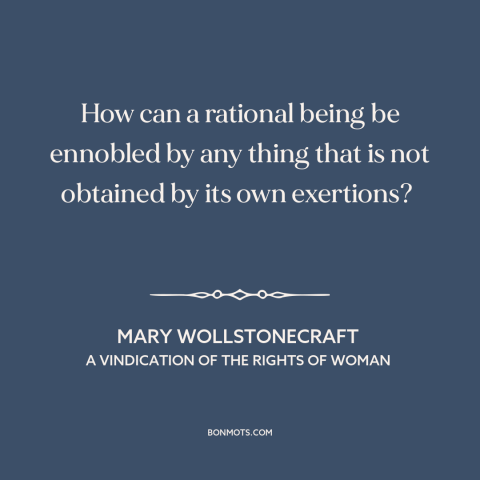 A quote by Mary Wollstonecraft about hard work: “How can a rational being be ennobled by any thing that is not obtained…”