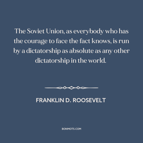 A quote by Franklin D. Roosevelt about soviet union: “The Soviet Union, as everybody who has the courage to face the fact…”