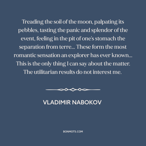 A quote by Vladimir Nabokov about the moon: “Treading the soil of the moon, palpating its pebbles, tasting the panic…”