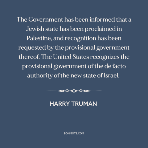 A quote by Harry Truman about zionism: “The Government has been informed that a Jewish state has been proclaimed in…”