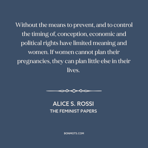 A quote by Alice Rossi about abortion: “Without the means to prevent, and to control the timing of, conception, economic…”