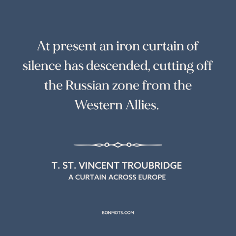 A quote by T. St. Vincent Troubridge about cold war: “At present an iron curtain of silence has descended, cutting off…”