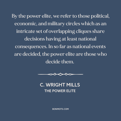 A quote by C. Wright Mills about American elite: “By the power elite, we refer to those political, economic, and…”