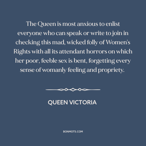 A quote by Queen Victoria about women's rights: “The Queen is most anxious to enlist everyone who can speak or write to…”