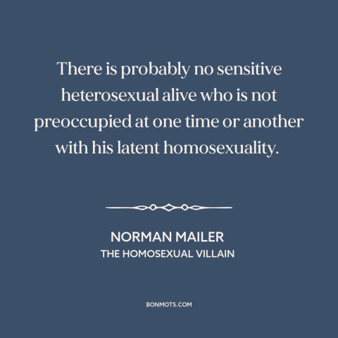 A quote by Norman Mailer about sexuality: “There is probably no sensitive heterosexual alive who is not preoccupied at one…”