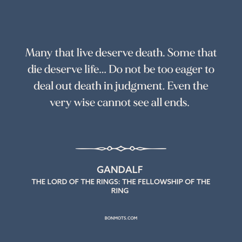 A quote from The Lord of the Rings: The Fellowship of the Ring about life and death: “Many that live deserve death. Some…”