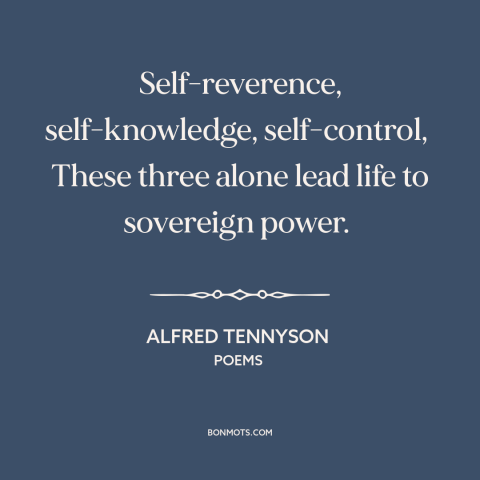 A quote by Alfred Tennyson about self-esteem: “Self-reverence, self-knowledge, self-control, These three alone lead life to…”