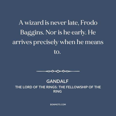 A quote from The Lord of the Rings: The Fellowship of the Ring about being on time: “A wizard is never late, Frodo Baggins.”