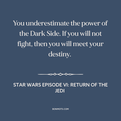 A quote from Star Wars Episode VI: Return of the Jedi about temptation of evil: “You underestimate the power of the Dark…”