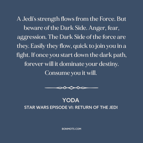 A quote from Star Wars Episode VI: Return of the Jedi about temptation of evil: “A Jedi's strength flows from the Force.”