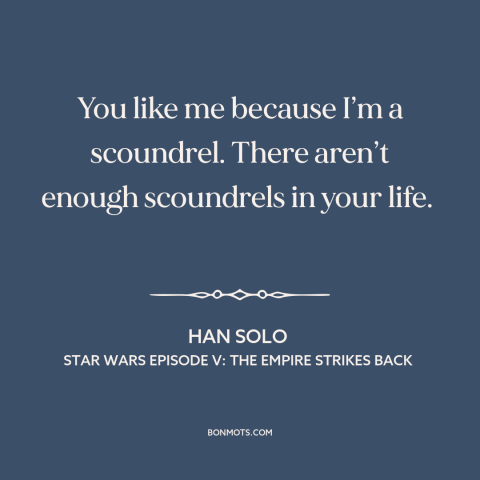 A quote from Star Wars Episode V: The Empire Strikes Back about bad boys: “You like me because I’m a scoundrel. There…”