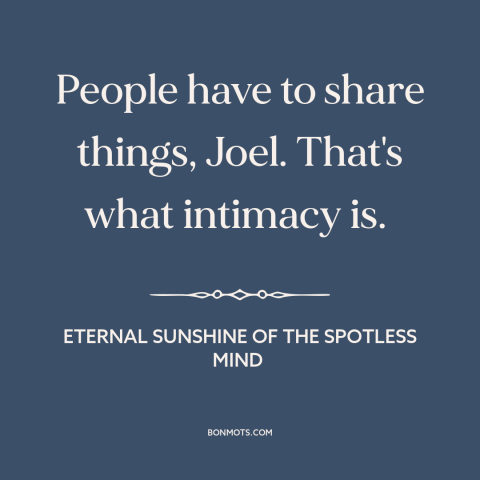 A quote from Eternal Sunshine of the Spotless Mind about fear of intimacy: “People have to share things, Joel. That's…”