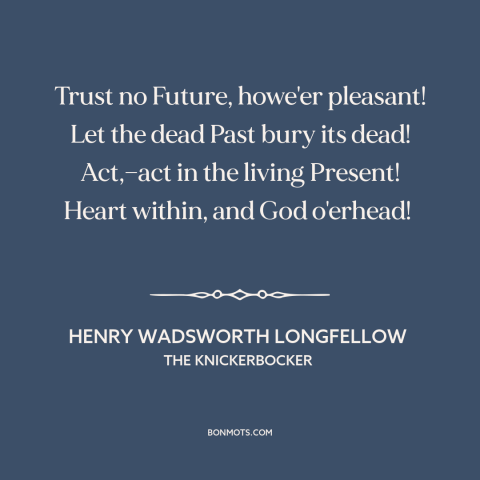 A quote by Henry Wadsworth Longfellow about living in the moment: “Trust no Future, howe'er pleasant! Let the dead Past…”