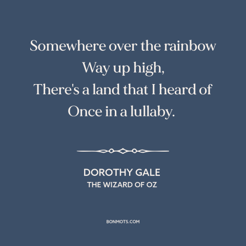 A quote from The Wizard of Oz about adventure: “Somewhere over the rainbow Way up high, There's a land that I heard of…”