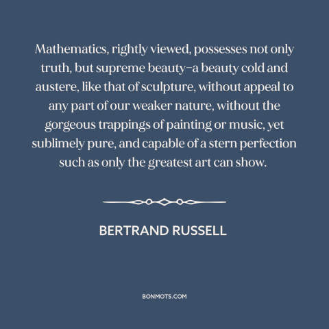 A quote by Bertrand Russell about beauty of math: “Mathematics, rightly viewed, possesses not only truth, but…”