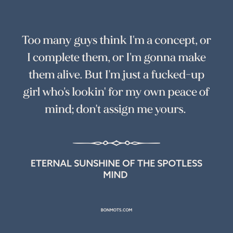 A quote from Eternal Sunshine of the Spotless Mind about manic pixie dream girls: “Too many guys think I'm a concept…”