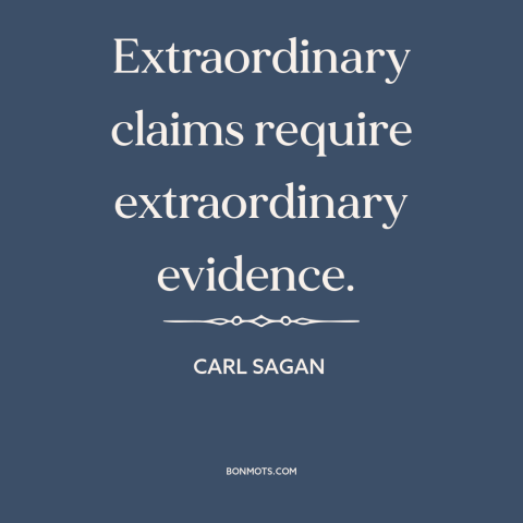 A quote by Carl Sagan about evidence: “Extraordinary claims require extraordinary evidence.”