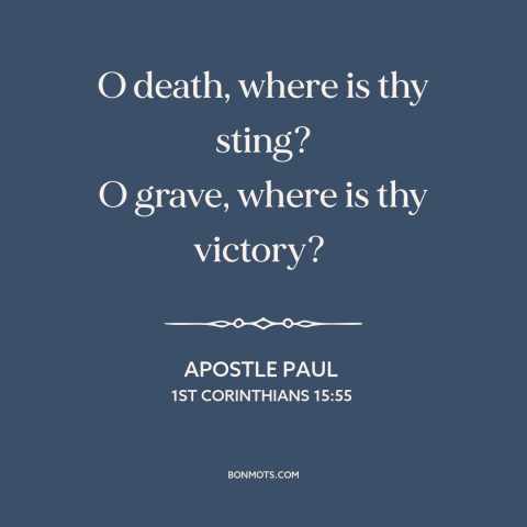 A quote by Apostle Paul about victory over death: “O death, where is thy sting? O grave, where is thy victory?”