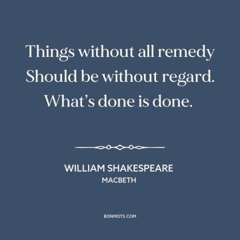 A quote by William Shakespeare about letting go of the past: “Things without all remedy Should be without regard. What’s…”