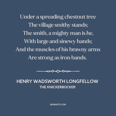 A quote by Henry Wadsworth Longfellow about small town life: “Under a spreading chestnut tree The village smithy stands;…”