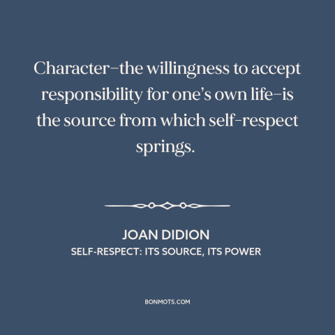 A quote by Joan Didion about character: “Character—the willingness to accept responsibility for one’s own life—is…”