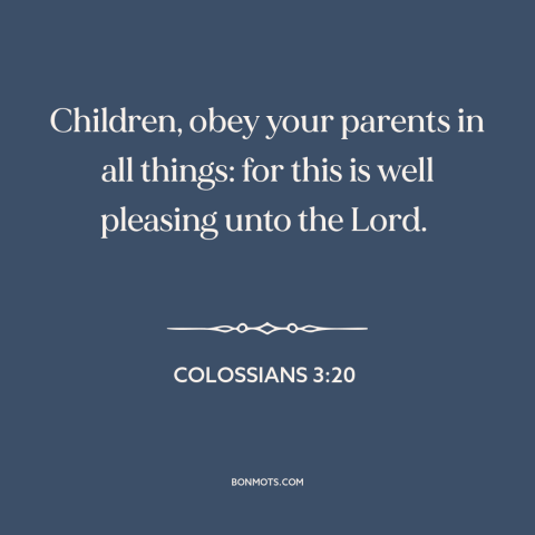 A quote from The Bible about obedience: “Children, obey your parents in all things: for this is well pleasing unto the…”