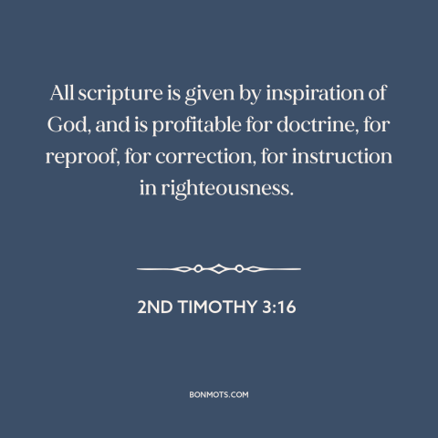 A quote from The Bible about the bible: “All scripture is given by inspiration of God, and is profitable for doctrine…”