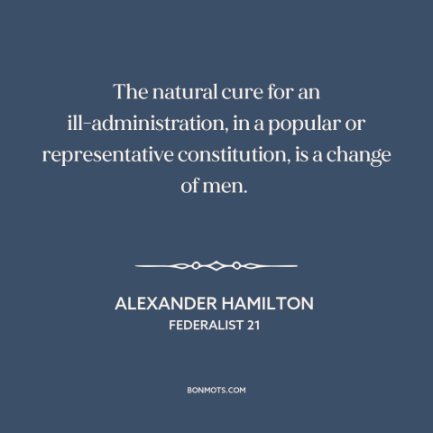 A quote by Alexander Hamilton about elections: “The natural cure for an ill-administration, in a popular or…”