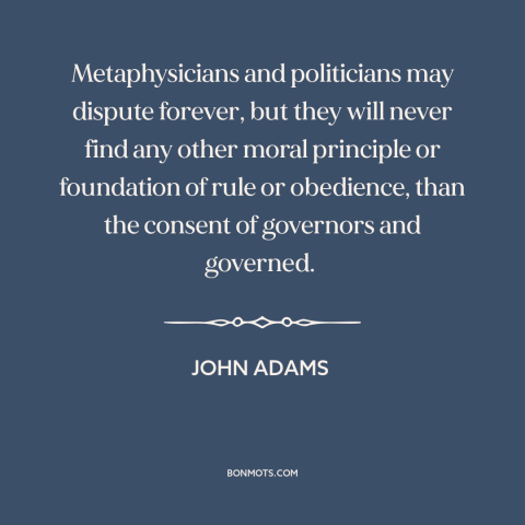 A quote by John Adams about political theory: “Metaphysicians and politicians may dispute forever, but they will never…”