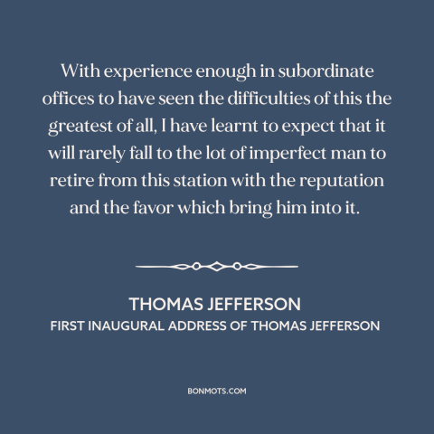 A quote by Thomas Jefferson about the American presidency: “With experience enough in subordinate offices to have seen…”