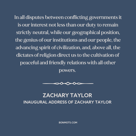 A quote by Zachary Taylor about non-intervention: “In all disputes between conflicting governments it is our interest not…”