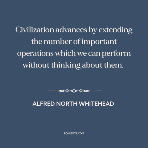 A quote by Alfred North Whitehead about the advance of civilization: “Civilization advances by extending the number of…”