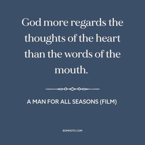 A quote from A Man for All Seasons (film) about god looks at the heart: “God more regards the thoughts of the heart than…”