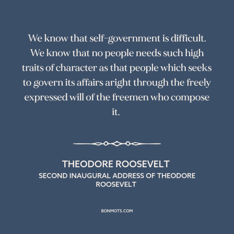 A quote by Theodore Roosevelt about self-government: “We know that self-government is difficult. We know that no people…”