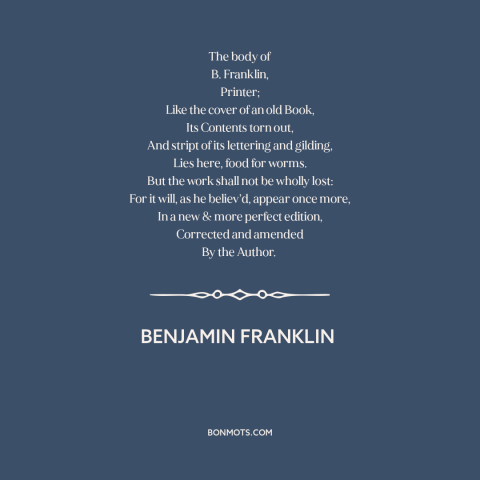 A quote by Benjamin Franklin about the afterlife: “The body of B. Franklin, Printer; Like the cover of an old Book, Its…”