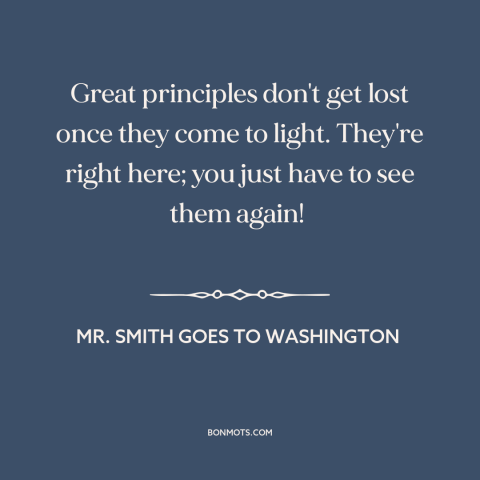 A quote from Mr. Smith Goes to Washington about moral principles: “Great principles don't get lost once they…”