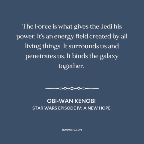 A quote from Star Wars Episode IV: A New Hope about the fore: “The Force is what gives the Jedi his power. It's…”