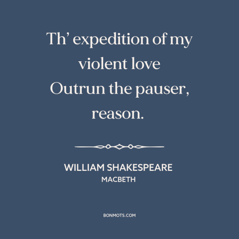 A quote by William Shakespeare about irrational love: “Th’ expedition of my violent love Outrun the pauser, reason.”