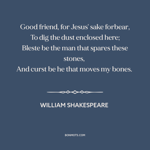 A quote by William Shakespeare: “Good friend, for Jesus' sake forbear, To dig the dust enclosed here; Bleste be…”