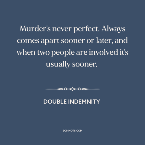 A quote from Double Indemnity about conspiracy: “Murder's never perfect. Always comes apart sooner or later, and when…”